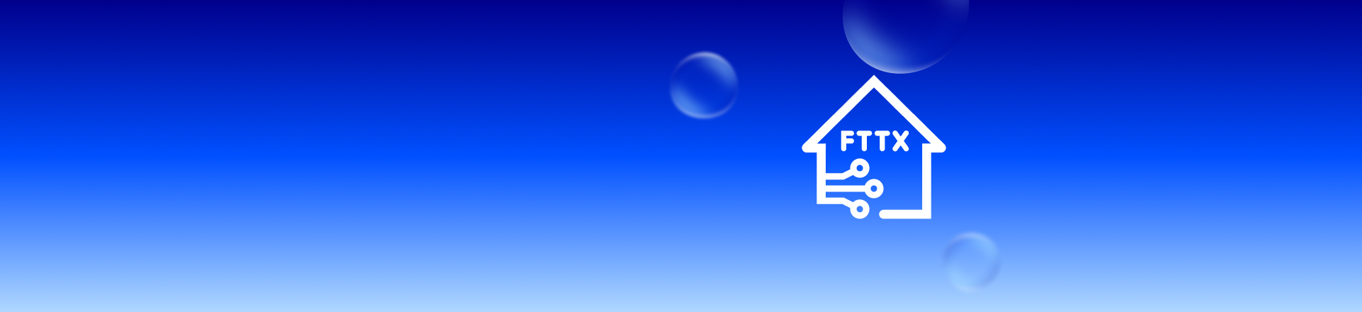 Blauer Farbverlauf mit transparenten Kugeln und weißem Symbol eines Hauses mit der Aufschrift FTTX und Leiterbahnen.